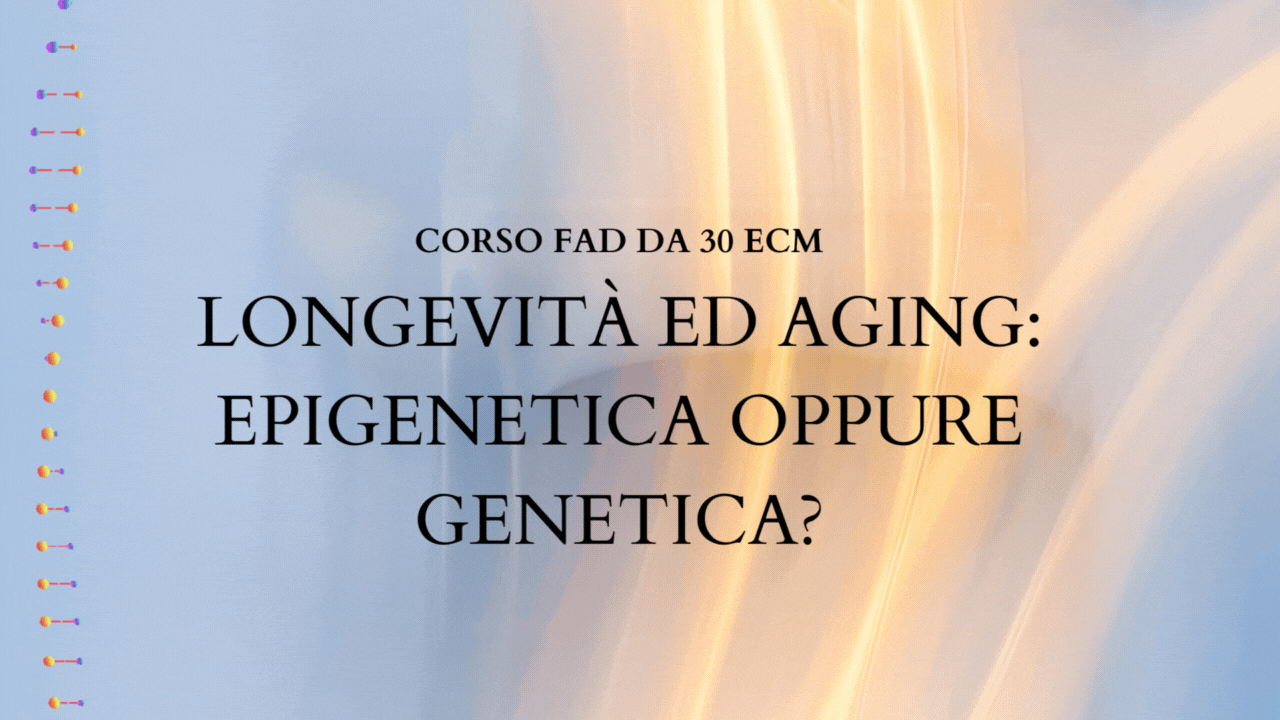 LONGEVITÀ ED AGING: EPIGENETICA OPPURE GENETICA?
